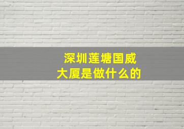 深圳莲塘国威大厦是做什么的