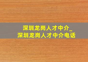 深圳龙岗人才中介_深圳龙岗人才中介电话