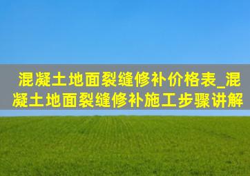 混凝土地面裂缝修补价格表_混凝土地面裂缝修补施工步骤讲解