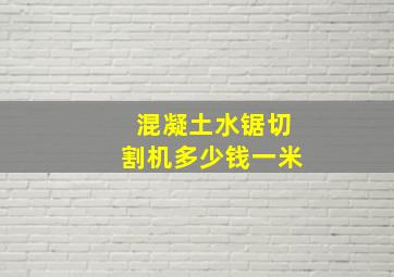 混凝土水锯切割机多少钱一米