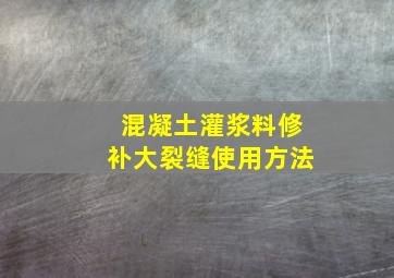 混凝土灌浆料修补大裂缝使用方法