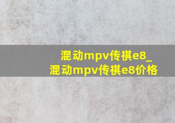 混动mpv传祺e8_混动mpv传祺e8价格