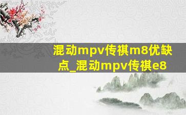 混动mpv传祺m8优缺点_混动mpv传祺e8