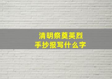 清明祭奠英烈手抄报写什么字