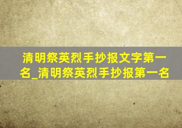 清明祭英烈手抄报文字第一名_清明祭英烈手抄报第一名