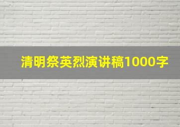 清明祭英烈演讲稿1000字