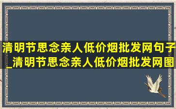 清明节思念亲人(低价烟批发网)句子_清明节思念亲人(低价烟批发网)图片