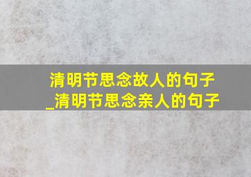 清明节思念故人的句子_清明节思念亲人的句子