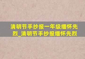 清明节手抄报一年级缅怀先烈_清明节手抄报缅怀先烈