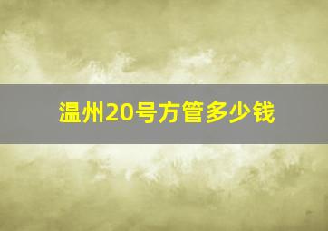 温州20号方管多少钱