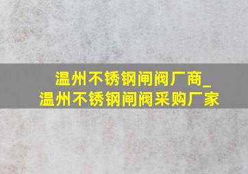 温州不锈钢闸阀厂商_温州不锈钢闸阀采购厂家