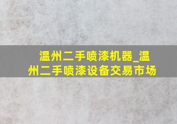 温州二手喷漆机器_温州二手喷漆设备交易市场