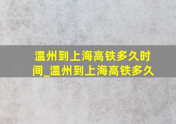 温州到上海高铁多久时间_温州到上海高铁多久