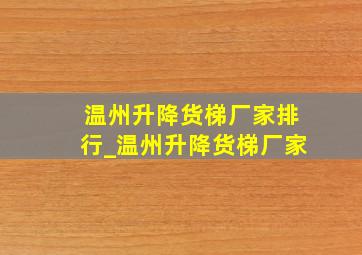 温州升降货梯厂家排行_温州升降货梯厂家