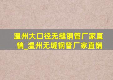 温州大口径无缝钢管厂家直销_温州无缝钢管厂家直销