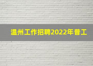 温州工作招聘2022年普工