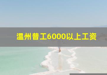 温州普工6000以上工资