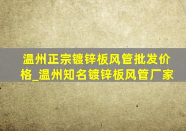 温州正宗镀锌板风管批发价格_温州知名镀锌板风管厂家