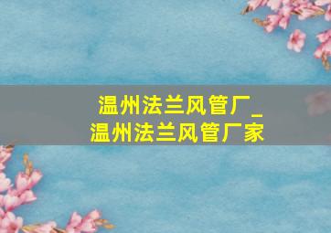 温州法兰风管厂_温州法兰风管厂家