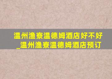 温州渔寮温德姆酒店好不好_温州渔寮温德姆酒店预订