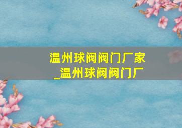 温州球阀阀门厂家_温州球阀阀门厂