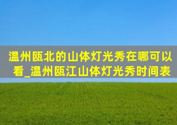 温州瓯北的山体灯光秀在哪可以看_温州瓯江山体灯光秀时间表