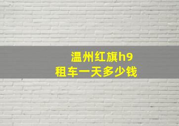 温州红旗h9租车一天多少钱