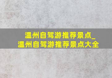 温州自驾游推荐景点_温州自驾游推荐景点大全