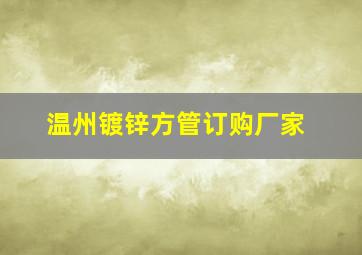 温州镀锌方管订购厂家