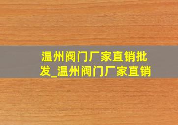 温州阀门厂家直销批发_温州阀门厂家直销