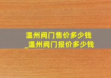 温州阀门售价多少钱_温州阀门报价多少钱