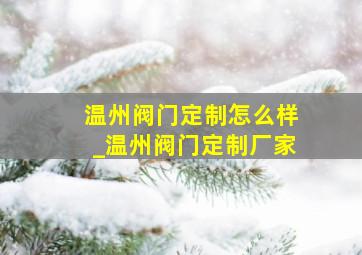 温州阀门定制怎么样_温州阀门定制厂家