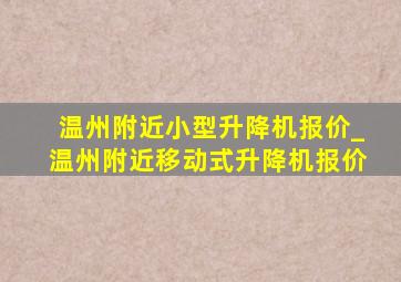 温州附近小型升降机报价_温州附近移动式升降机报价