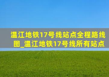 温江地铁17号线站点全程路线图_温江地铁17号线所有站点