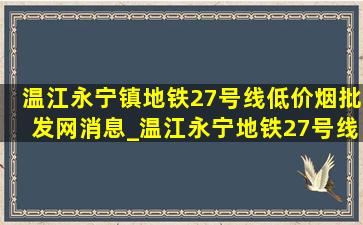 温江永宁镇地铁27号线(低价烟批发网)消息_温江永宁地铁27号线