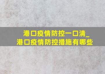 港口疫情防控一口清_港口疫情防控措施有哪些