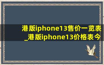 港版iphone13售价一览表_港版iphone13价格表今日