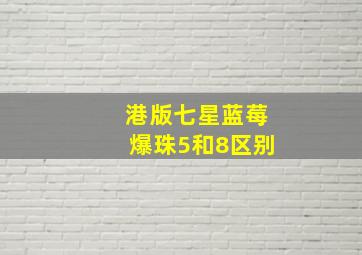 港版七星蓝莓爆珠5和8区别