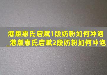 港版惠氏启赋1段奶粉如何冲泡_港版惠氏启赋2段奶粉如何冲泡