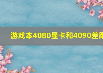 游戏本4080显卡和4090差距