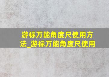 游标万能角度尺使用方法_游标万能角度尺使用