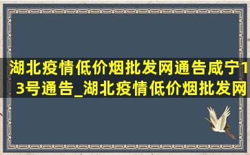 湖北疫情(低价烟批发网)通告咸宁13号通告_湖北疫情(低价烟批发网)通告咸宁