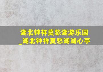 湖北钟祥莫愁湖游乐园_湖北钟祥莫愁湖湖心亭