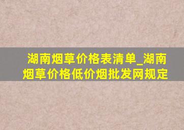 湖南烟草价格表清单_湖南烟草价格(低价烟批发网)规定