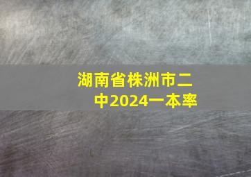 湖南省株洲市二中2024一本率