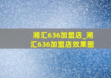 湘汇636加盟店_湘汇636加盟店效果图