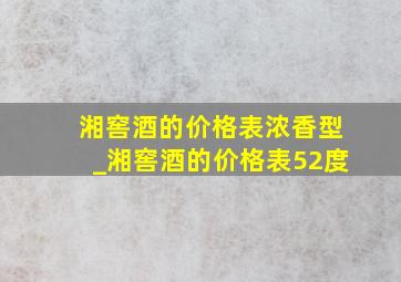 湘窖酒的价格表浓香型_湘窖酒的价格表52度