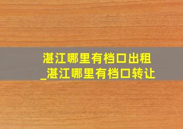 湛江哪里有档口出租_湛江哪里有档口转让