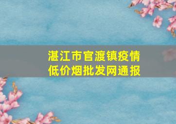 湛江市官渡镇疫情(低价烟批发网)通报