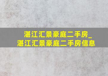 湛江汇景豪庭二手房_湛江汇景豪庭二手房信息